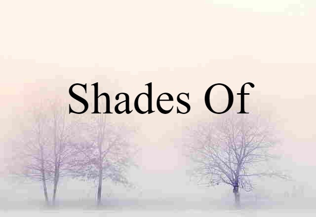 shades of