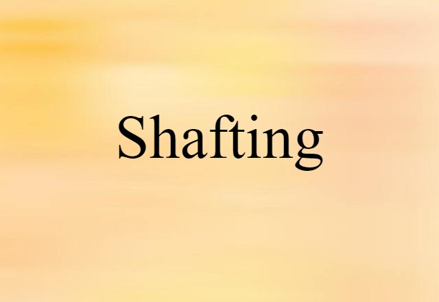 Shafting (noun) Definition, Meaning & Examples