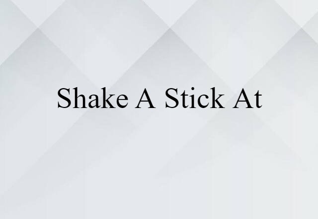 shake a stick at