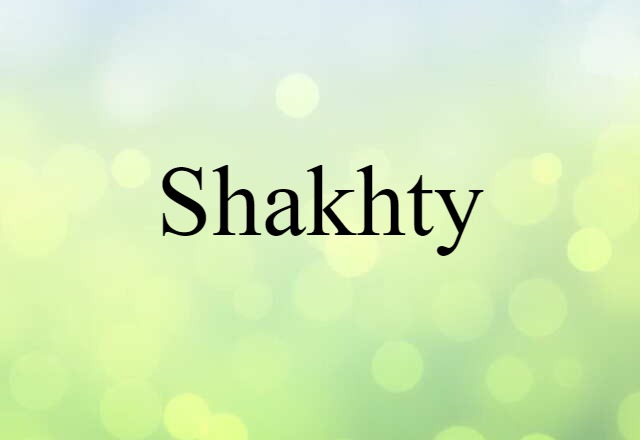 Shakhty (noun) Definition, Meaning & Examples