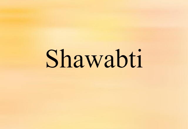 Shawabti (noun) Definition, Meaning & Examples