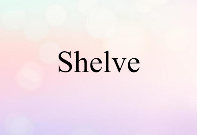 Shelve (noun) Definition, Meaning & Examples