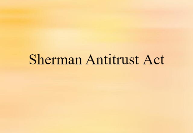 Sherman Antitrust Act (noun) Definition, Meaning & Examples