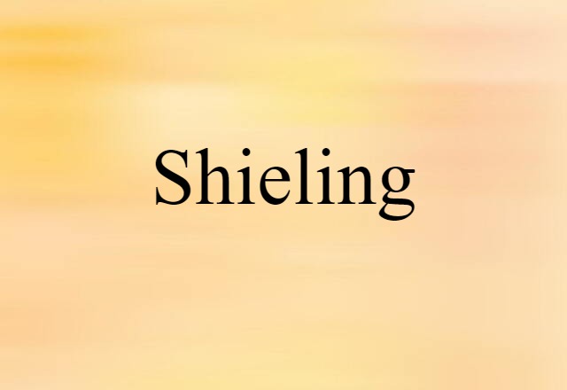 Shieling (noun) Definition, Meaning & Examples