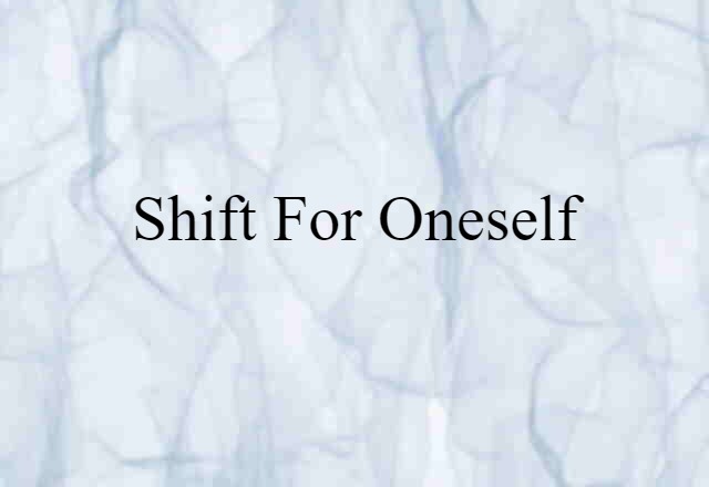 Shift For Oneself (noun) Definition, Meaning & Examples