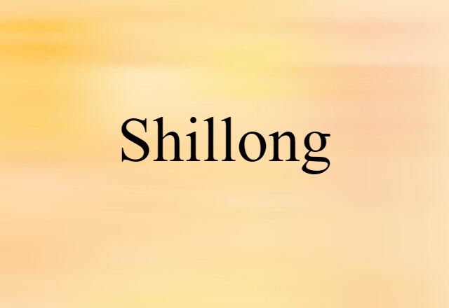 Shillong (noun) Definition, Meaning & Examples