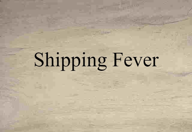 Shipping Fever (noun) Definition, Meaning & Examples