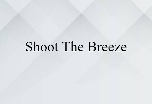 shoot the breeze