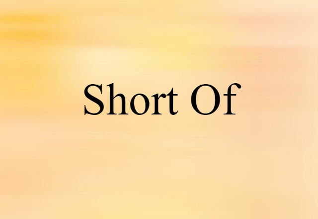 short of