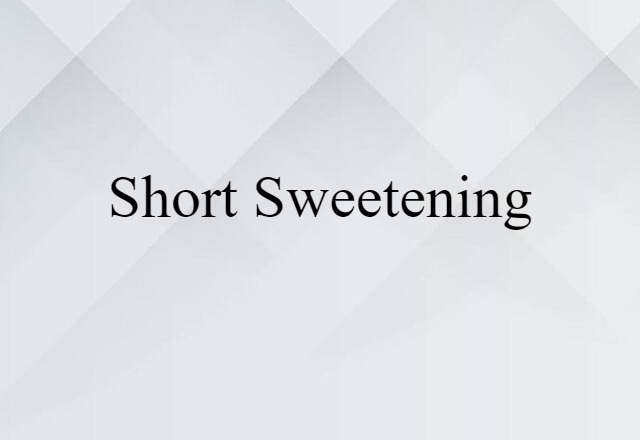 Short Sweetening (noun) Definition, Meaning & Examples