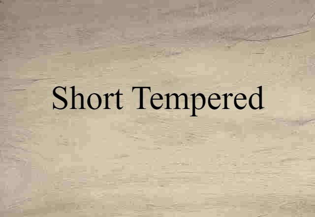 short tempered