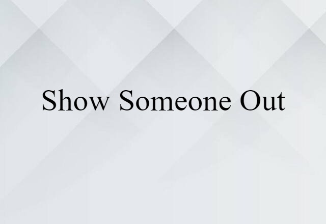 Show Someone Out (noun) Definition, Meaning & Examples