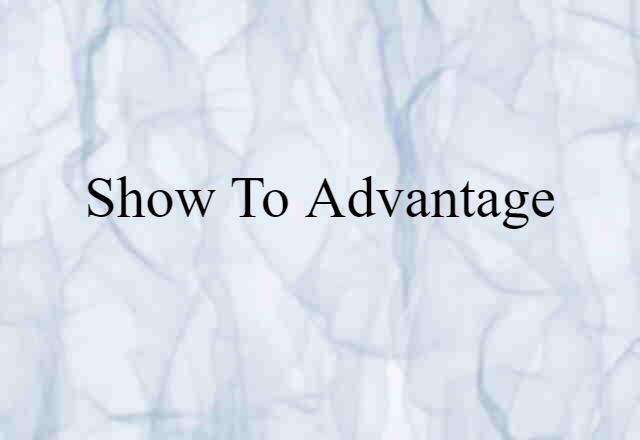 show to advantage