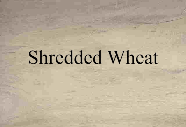 Shredded Wheat (noun) Definition, Meaning & Examples