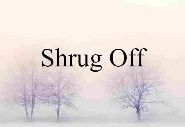 Shrug Off (noun) Definition, Meaning & Examples