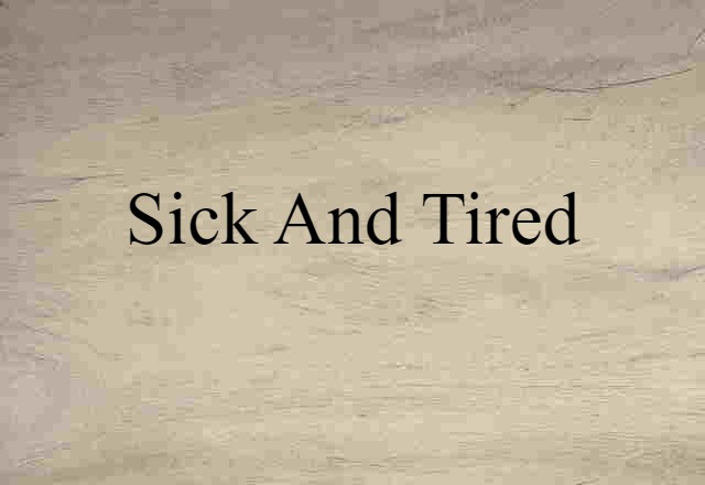 sick and tired