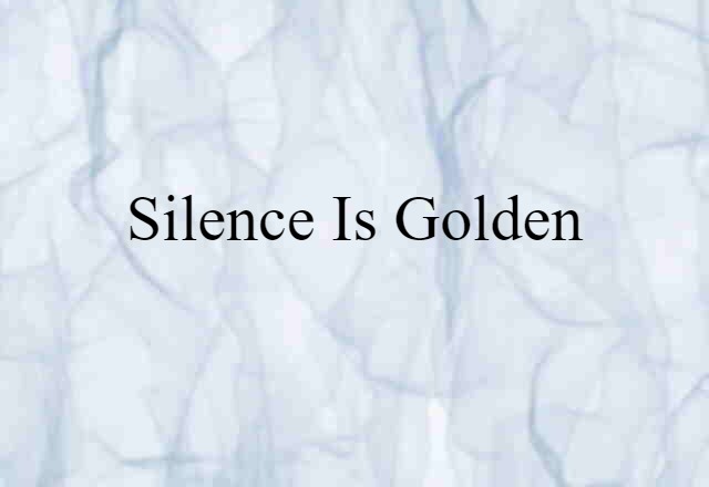 Silence is golden