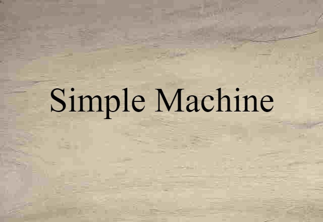 Simple Machine (noun) Definition, Meaning & Examples