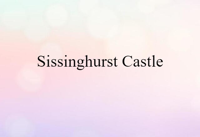 Sissinghurst Castle (noun) Definition, Meaning & Examples