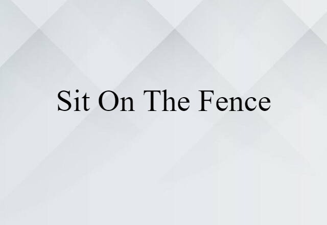 sit on the fence