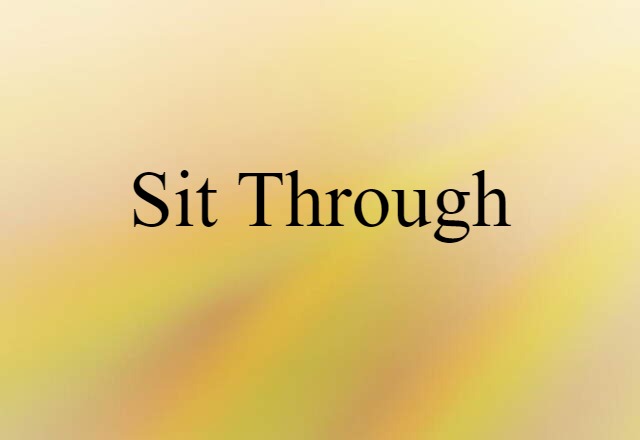 sit through