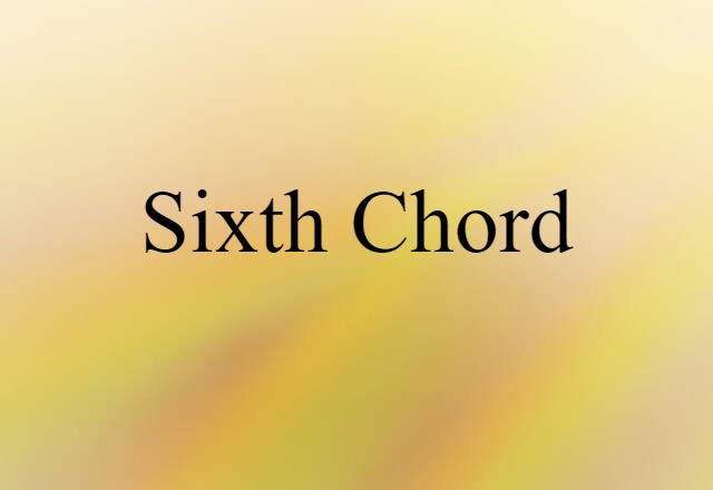 Sixth Chord (noun) Definition, Meaning & Examples