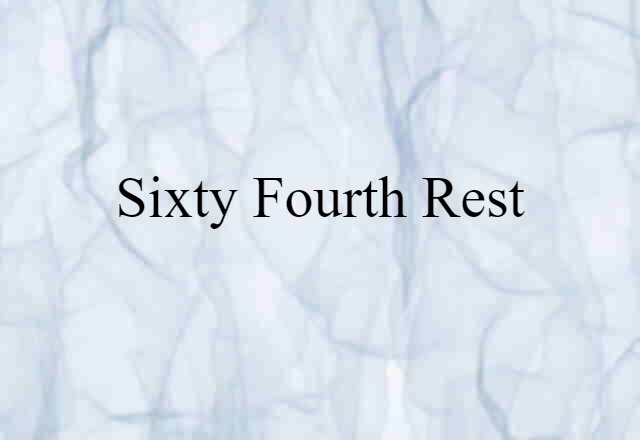 Sixty-fourth Rest (noun) Definition, Meaning & Examples