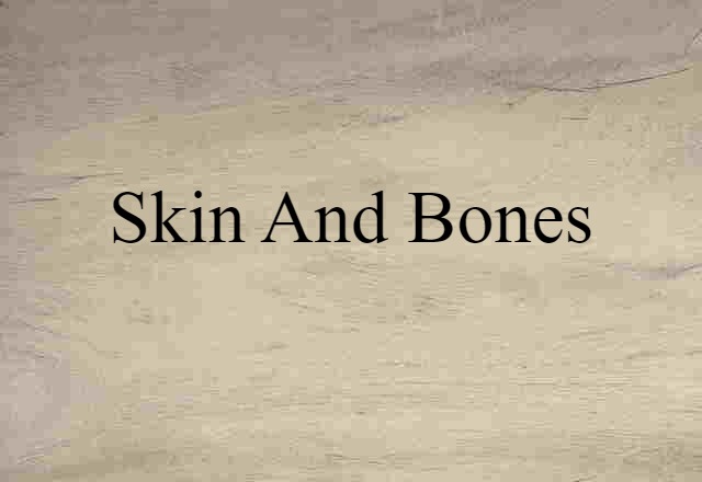 skin and bones