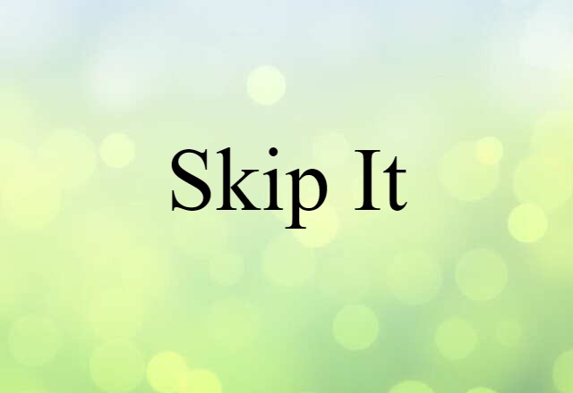 skip it