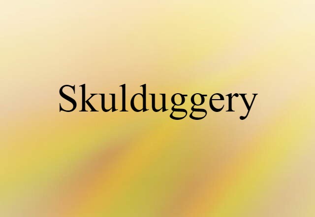 Skulduggery (noun) Definition, Meaning & Examples