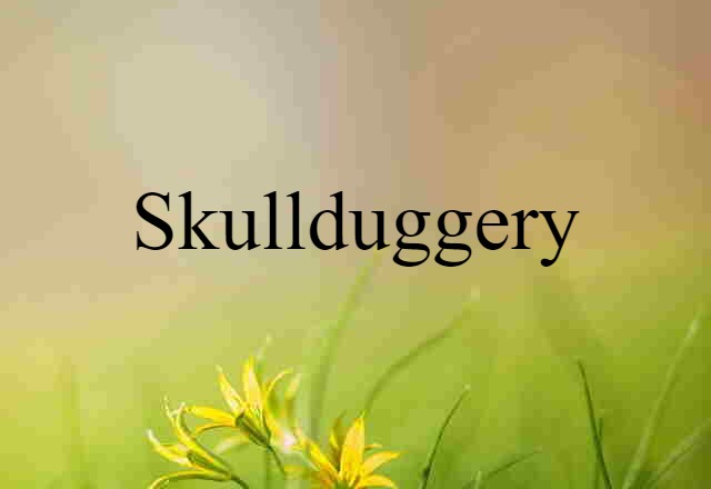 skullduggery