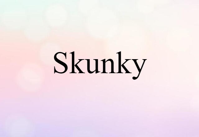 Skunky (noun) Definition, Meaning & Examples