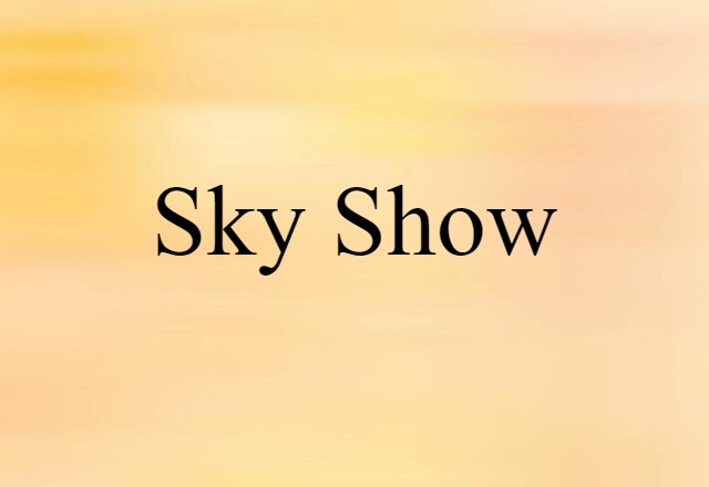 Sky Show (noun) Definition, Meaning & Examples