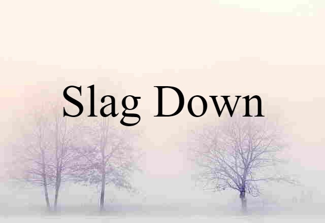 slag down