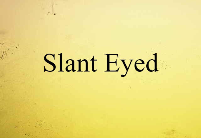 slant eyed