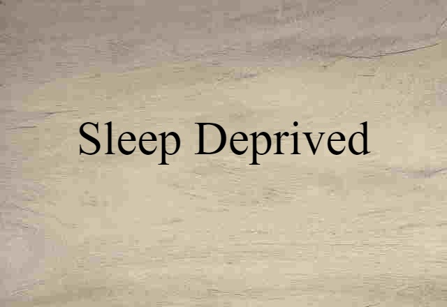 sleep-deprived