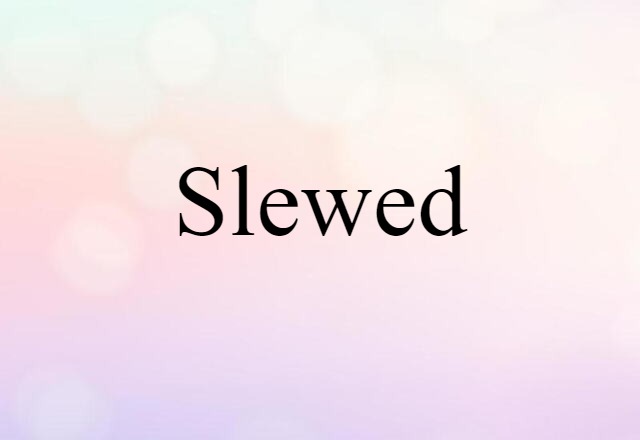 slewed