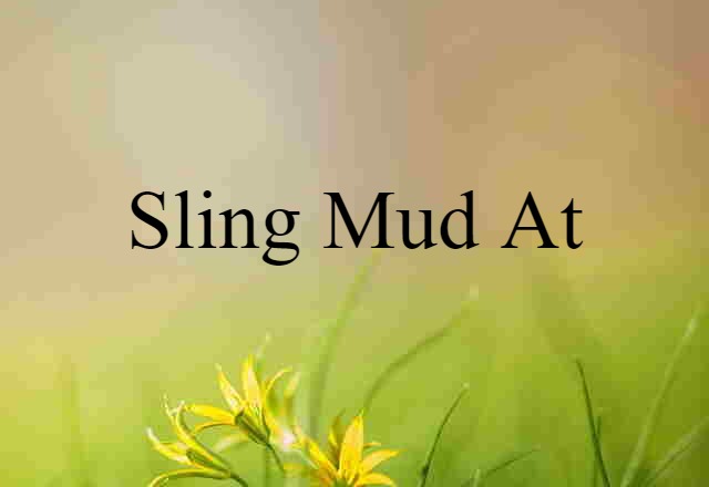 sling mud at