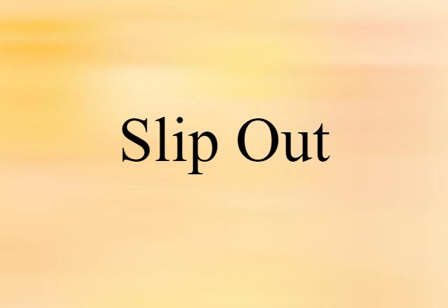 slip out