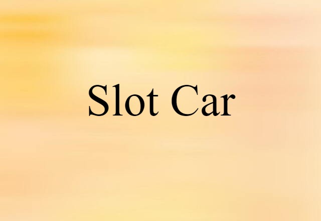 Slot Car (noun) Definition, Meaning & Examples