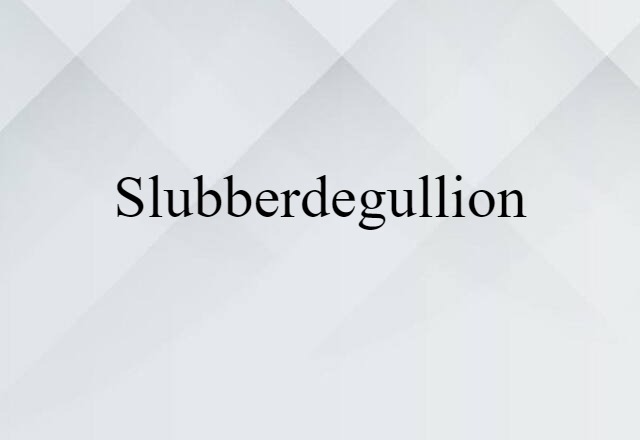 slubberdegullion