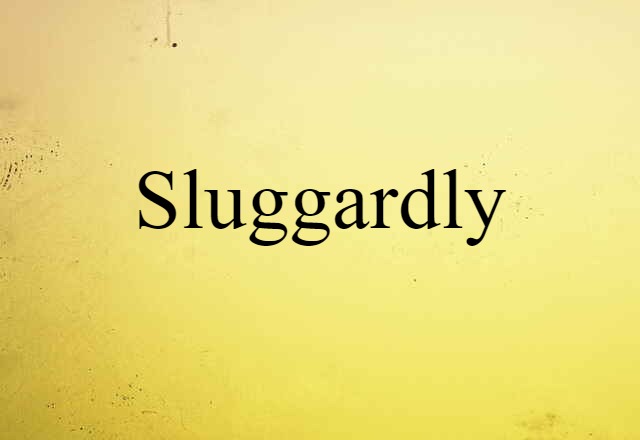 sluggardly