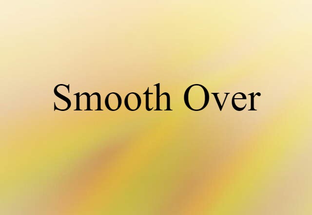 Smooth Over (noun) Definition, Meaning & Examples