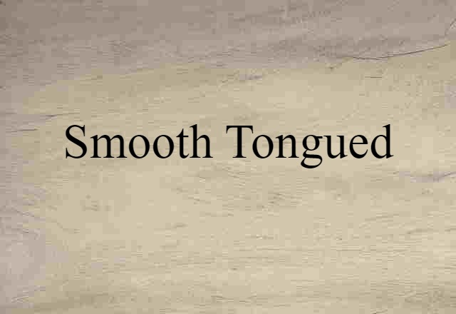 Smooth-tongued (noun) Definition, Meaning & Examples