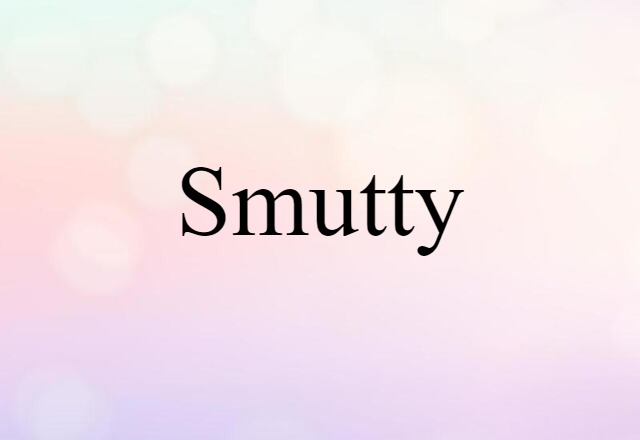 Smutty (noun) Definition, Meaning & Examples