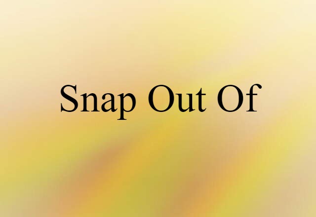 snap out of