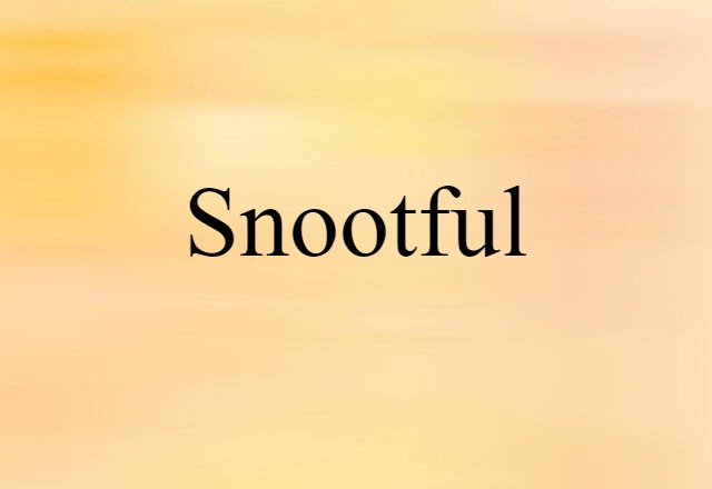 snootful