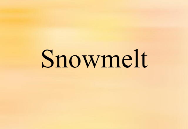 Snowmelt (noun) Definition, Meaning & Examples