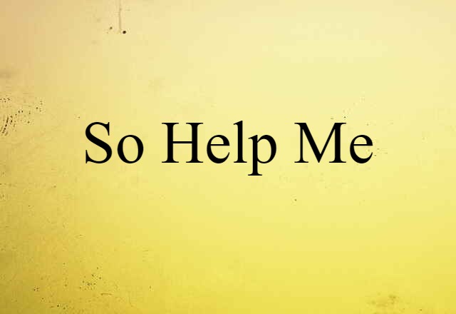 So Help Me (noun) Definition, Meaning & Examples