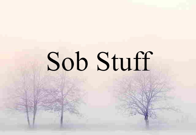 Sob Stuff (noun) Definition, Meaning & Examples